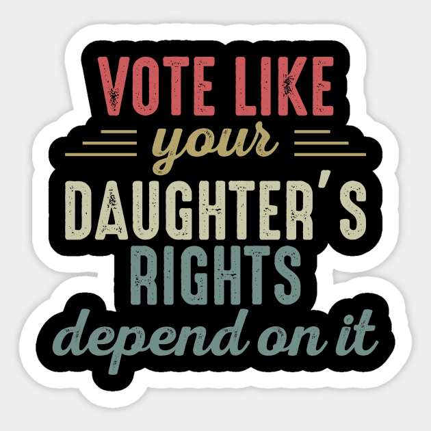 Vote Like Your Daughter’s Rights Depend On It Sticker by artbycoan